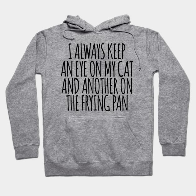 I Always Keep An Eye On My Cat And Another On The Frying Pan is a cool Animals design for topics and interests in cats, pets, animals. This design makes a fun novelty gift for everyone and any occasion. Hoodie by shopbudgets